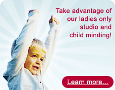 Take advantage of our ladies only studio and child minding! Learn more...
